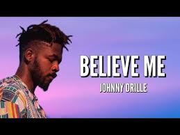 Wetin you wan believe if you no believe me (Believe me) by Johnny Drills, lyrics, Mp3 download